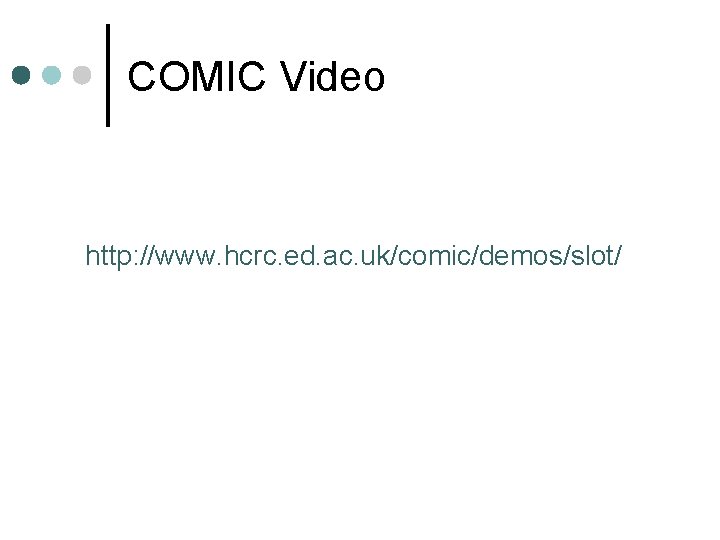 COMIC Video http: //www. hcrc. ed. ac. uk/comic/demos/slot/ 