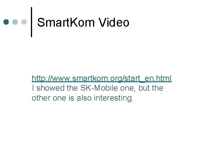 Smart. Kom Video http: //www. smartkom. org/start_en. html I showed the SK-Mobile one, but