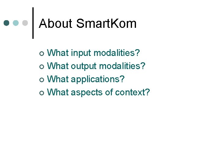 About Smart. Kom What input modalities? ¢ What output modalities? ¢ What applications? ¢