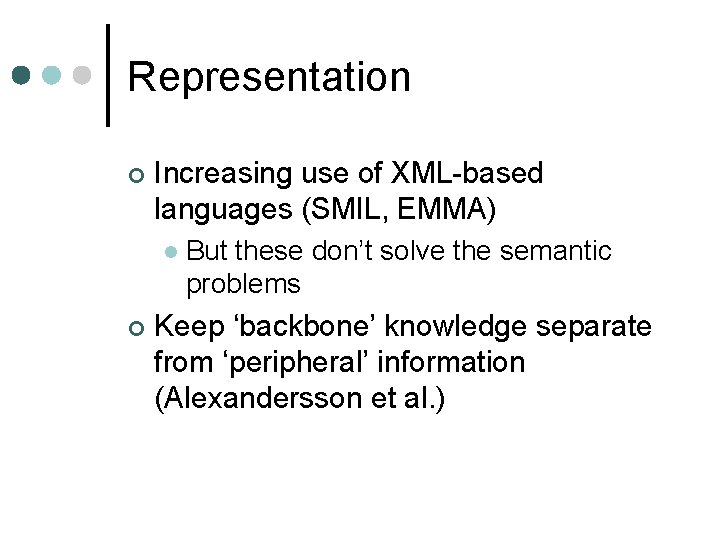 Representation ¢ Increasing use of XML-based languages (SMIL, EMMA) l ¢ But these don’t