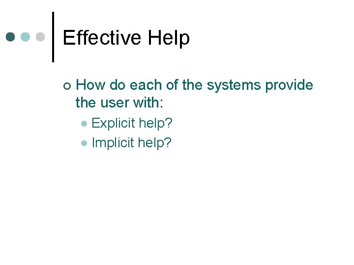 Effective Help ¢ How do each of the systems provide the user with: Explicit