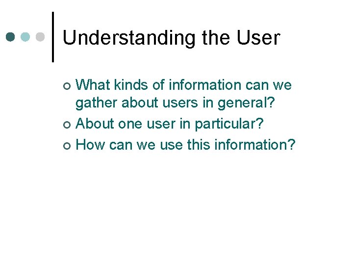 Understanding the User What kinds of information can we gather about users in general?