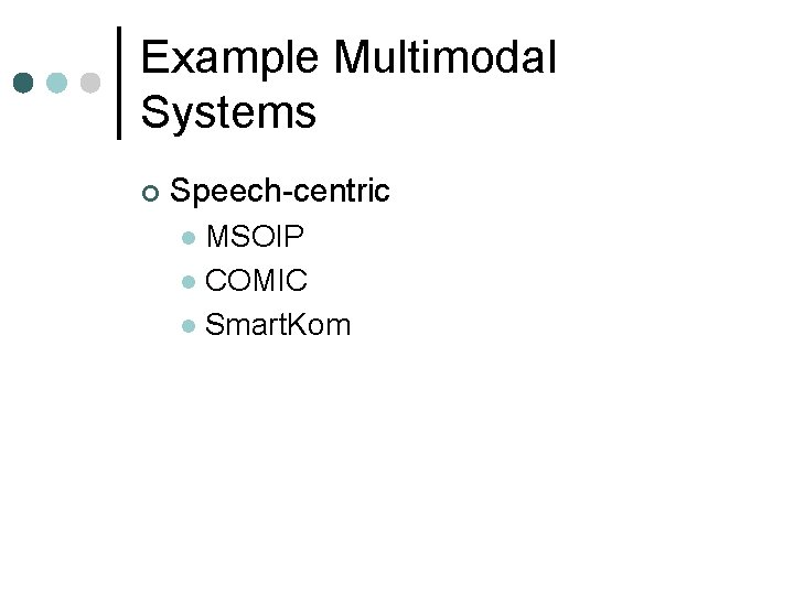 Example Multimodal Systems ¢ Speech-centric MSOIP l COMIC l Smart. Kom l 