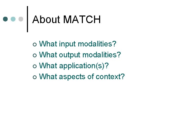 About MATCH What input modalities? ¢ What output modalities? ¢ What application(s)? ¢ What