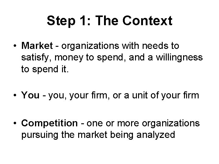 Step 1: The Context • Market - organizations with needs to satisfy, money to