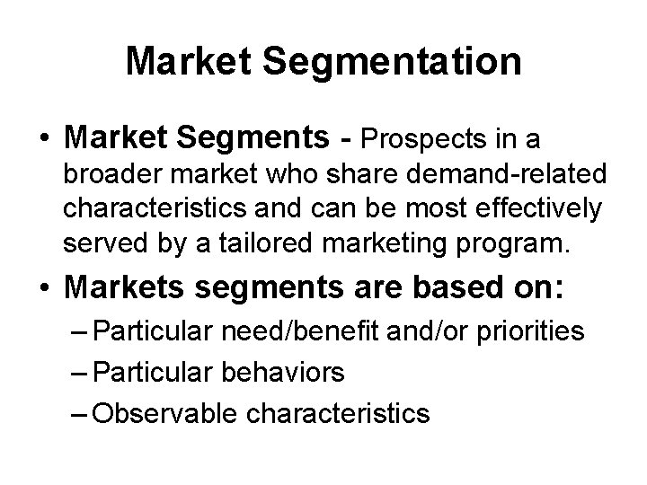Market Segmentation • Market Segments - Prospects in a broader market who share demand-related