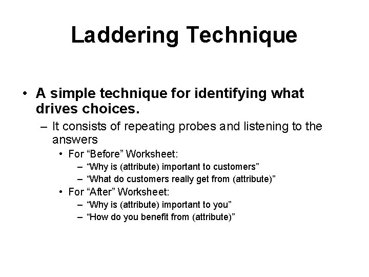 Laddering Technique • A simple technique for identifying what drives choices. – It consists