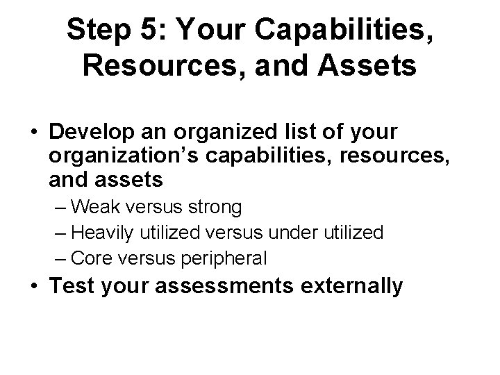 Step 5: Your Capabilities, Resources, and Assets • Develop an organized list of your