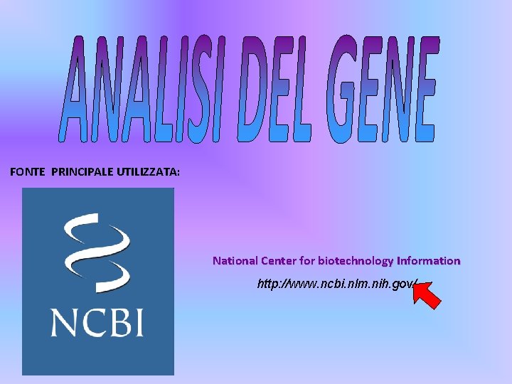 FONTE PRINCIPALE UTILIZZATA: National Center for biotechnology Information http: //www. ncbi. nlm. nih. gov/