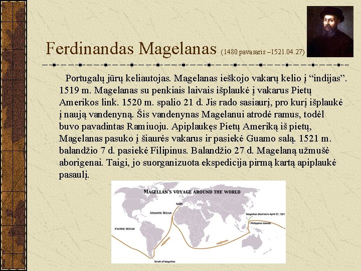 Ferdinandas Magelanas (1480 pavasaris – 1521. 04. 27) Portugalų jūrų keliautojas. Magelanas ieškojo vakarų