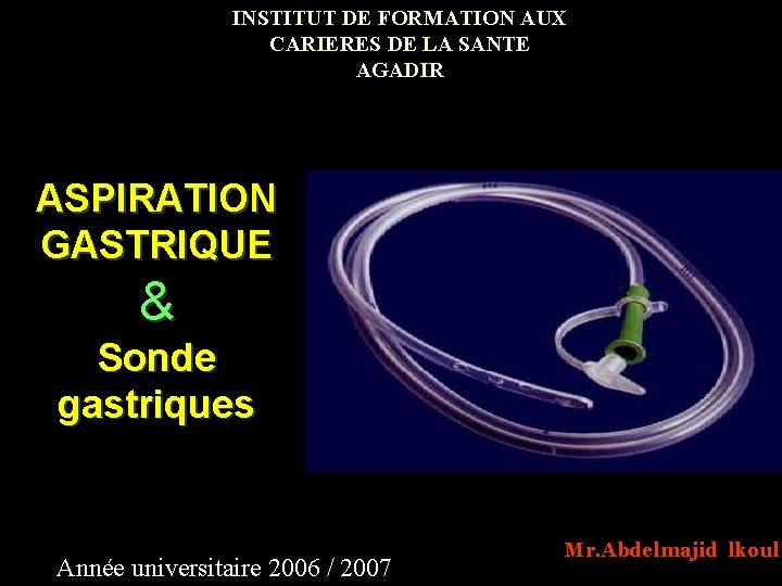 INSTITUT DE FORMATION AUX CARIERES DE LA SANTE AGADIR ASPIRATION GASTRIQUE & Sonde gastriques