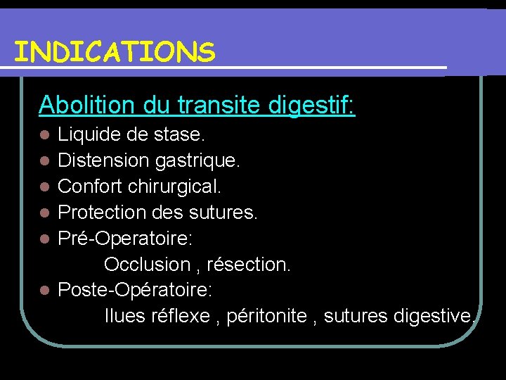 INDICATIONS Abolition du transite digestif: Liquide de stase. l Distension gastrique. l Confort chirurgical.