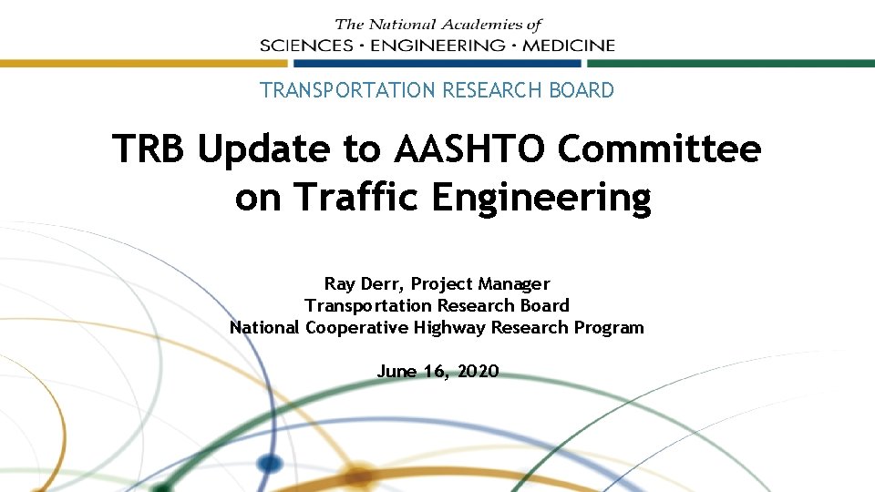 TRANSPORTATION RESEARCH BOARD TRB Update to AASHTO Committee on Traffic Engineering Ray Derr, Project