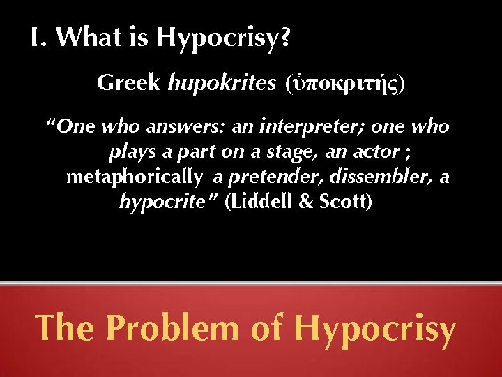 I. What is Hypocrisy? Greek hupokrites (ὑποκριτής) “One who answers: an interpreter; one who