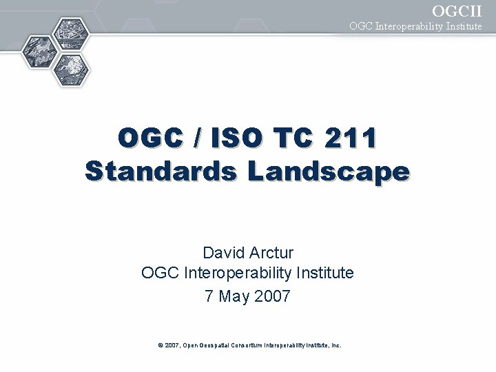 OGCII OGC Interoperability Institute OGC / ISO TC 211 Standards Landscape David Arctur OGC