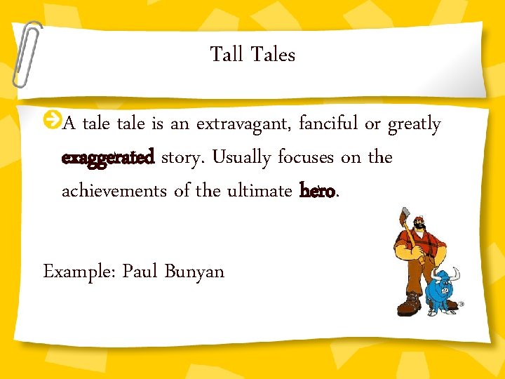 Tall Tales A tale is an extravagant, fanciful or greatly exaggerated story. Usually focuses