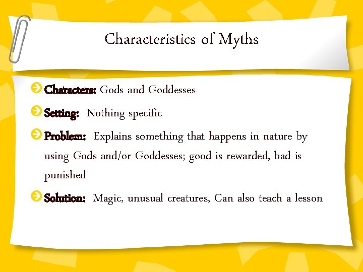 Characteristics of Myths Characters: Gods and Goddesses Setting: Nothing specific Problem: Explains something that