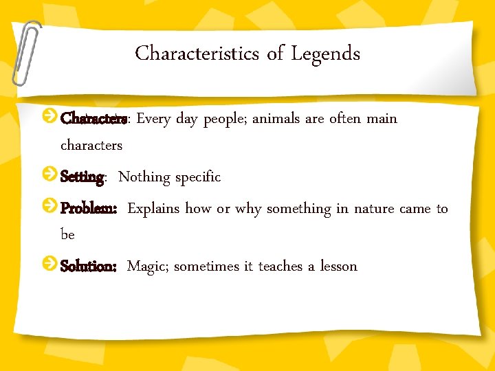 Characteristics of Legends Characters: Every day people; animals are often main characters Setting: Nothing