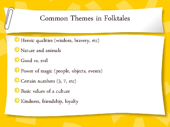 Common Themes in Folktales Heroic qualities (wisdom, bravery, etc) Nature and animals Good vs.
