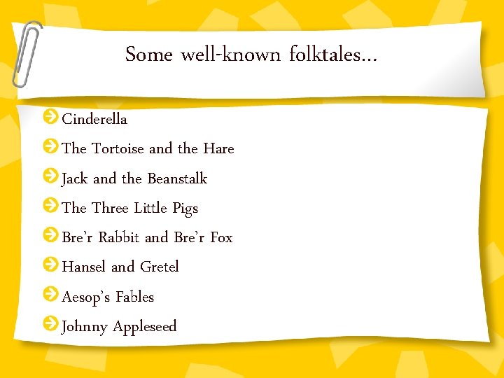 Some well-known folktales… Cinderella The Tortoise and the Hare Jack and the Beanstalk The