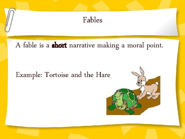Fables A fable is a short narrative making a moral point. Example: Tortoise and