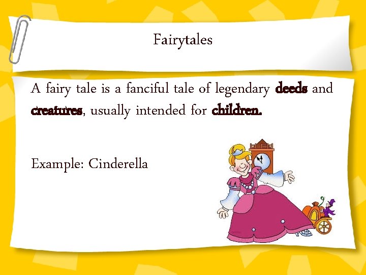 Fairytales A fairy tale is a fanciful tale of legendary deeds and creatures, usually