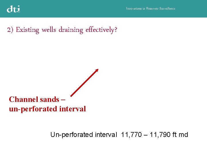 Innovations in Reservoir Surveillance 2) Existing wells draining effectively? Channel sands – un-perforated interval