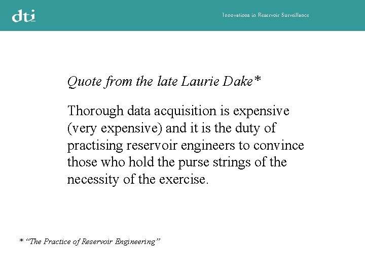 Innovations in Reservoir Surveillance Quote from the late Laurie Dake* Thorough data acquisition is