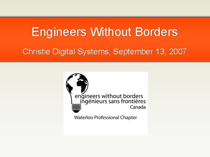 Engineers Without Borders Christie Digital Systems, September 13, 2007 