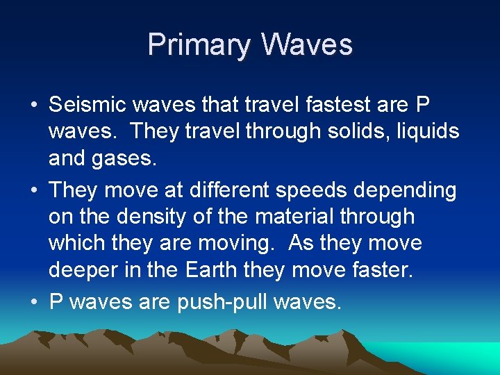 Primary Waves • Seismic waves that travel fastest are P waves. They travel through