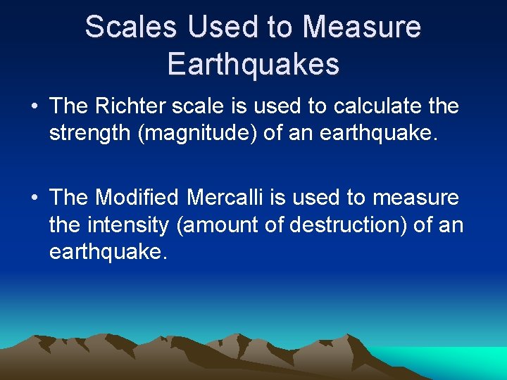 Scales Used to Measure Earthquakes • The Richter scale is used to calculate the