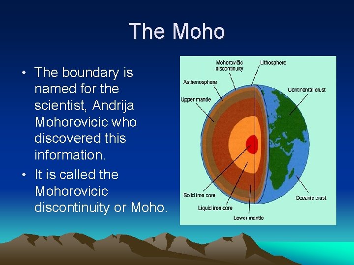 The Moho • The boundary is named for the scientist, Andrija Mohorovicic who discovered