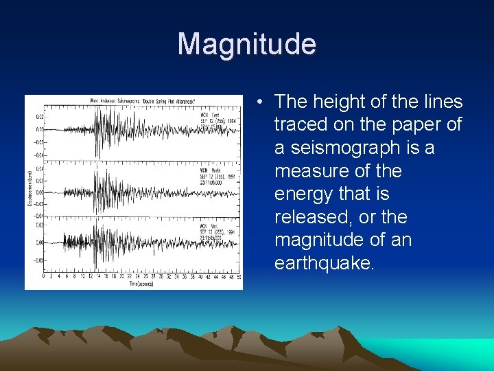 Magnitude • The height of the lines traced on the paper of a seismograph