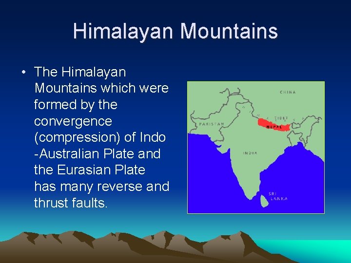 Himalayan Mountains • The Himalayan Mountains which were formed by the convergence (compression) of