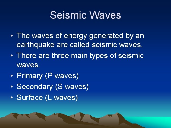 Seismic Waves • The waves of energy generated by an earthquake are called seismic