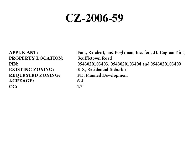 CZ-2006 -59 APPLICANT: PROPERTY LOCATION: PIN: EXISTING ZONING: REQUESTED ZONING: ACREAGE: CC: Fant, Reichert,