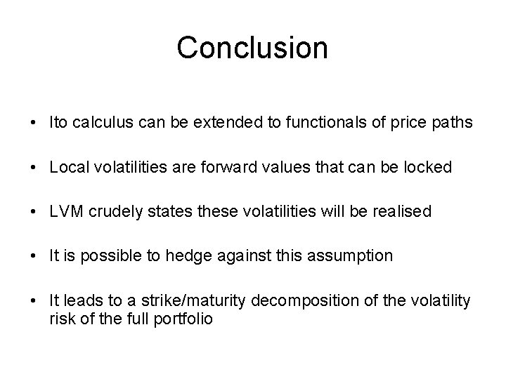Conclusion • Ito calculus can be extended to functionals of price paths • Local