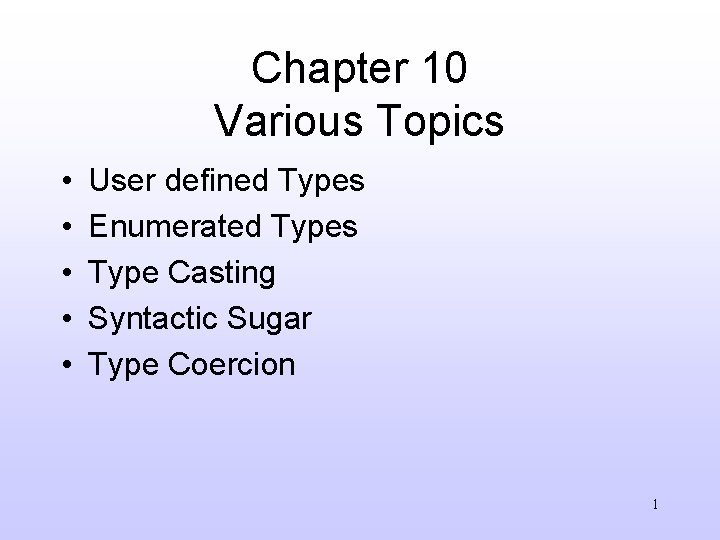 Chapter 10 Various Topics • • • User defined Types Enumerated Types Type Casting