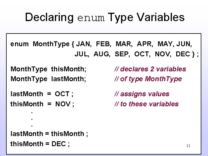 Declaring enum Type Variables enum Month. Type { JAN, FEB, MAR, APR, MAY, JUN,