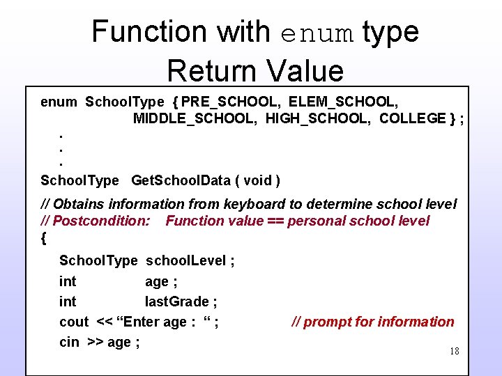 Function with enum type Return Value enum School. Type { PRE_SCHOOL, ELEM_SCHOOL, MIDDLE_SCHOOL, HIGH_SCHOOL,