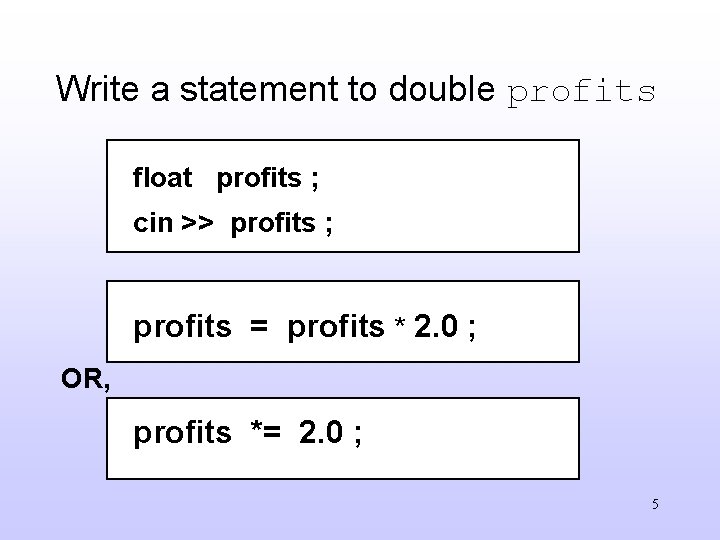 Write a statement to double profits float profits ; cin >> profits ; profits