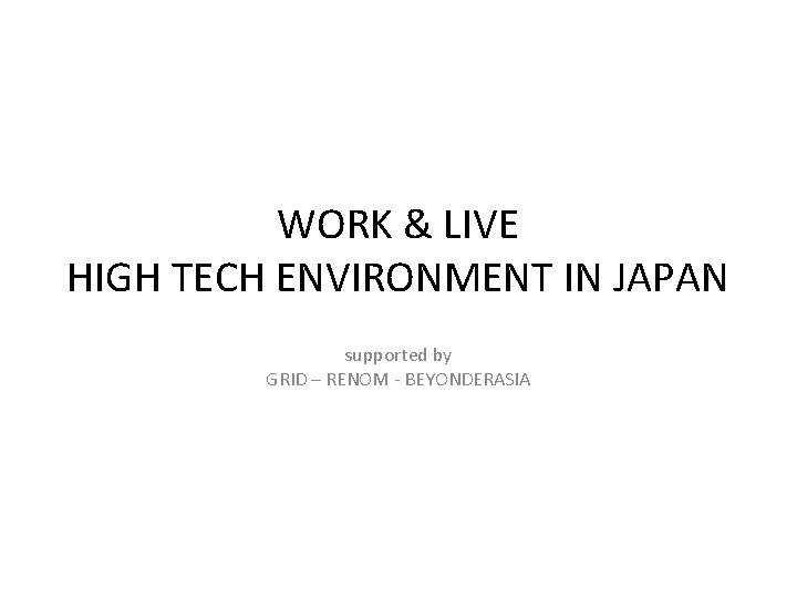 WORK & LIVE HIGH TECH ENVIRONMENT IN JAPAN supported by GRID – RENOM -