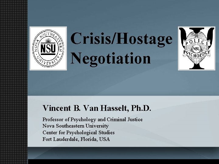 Crisis/Hostage Negotiation Vincent B. Van Hasselt, Ph. D. Professor of Psychology and Criminal Justice