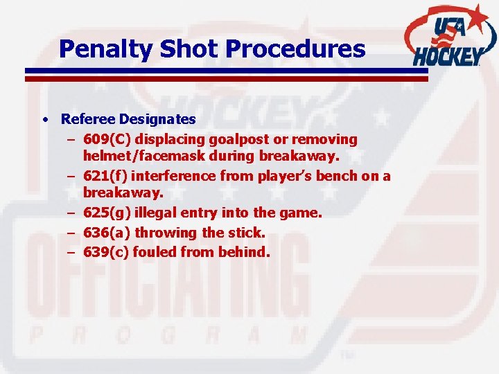 Penalty Shot Procedures • Referee Designates – 609(C) displacing goalpost or removing helmet/facemask during