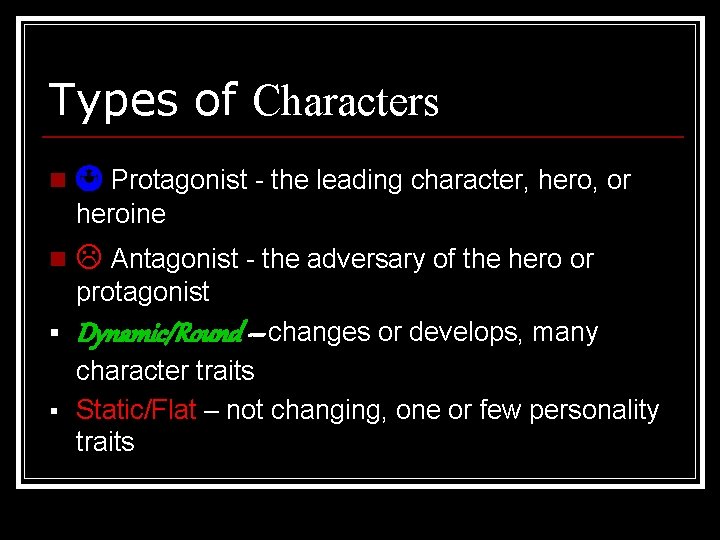 Types of Characters n Protagonist - the leading character, hero, or heroine n Antagonist