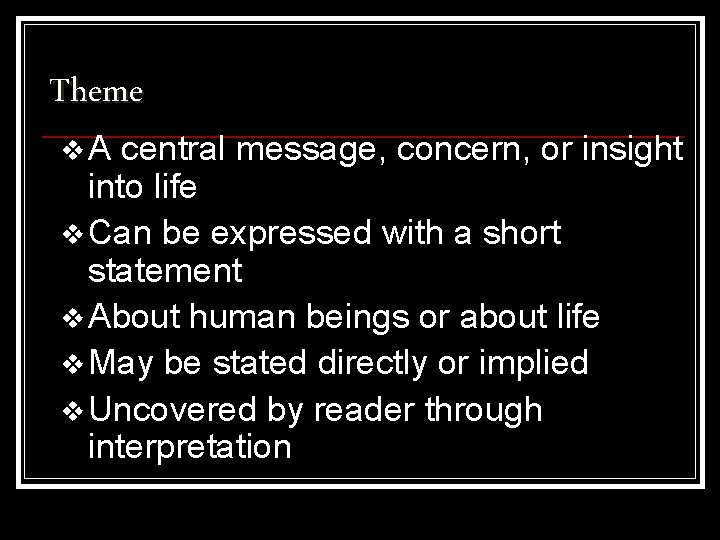 Theme v. A central message, concern, or insight into life v Can be expressed