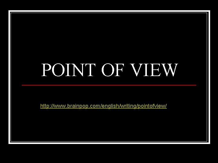 POINT OF VIEW http: //www. brainpop. com/english/writing/pointofview/ 