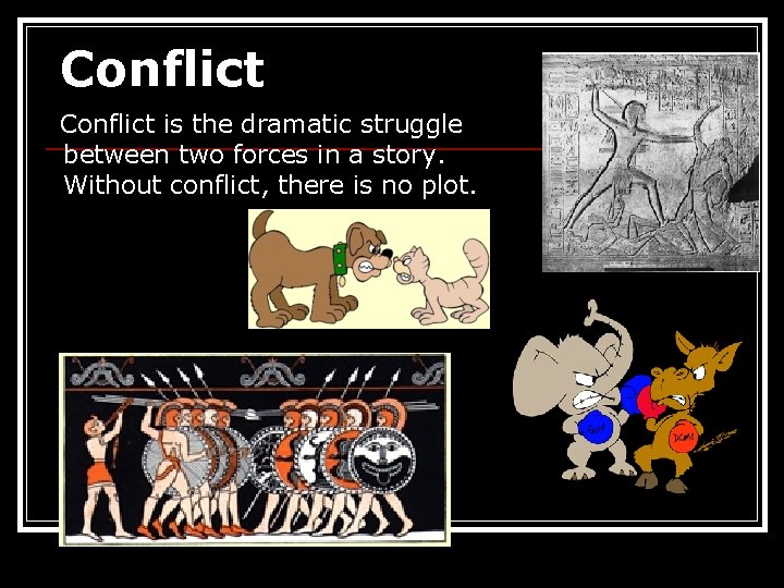 Conflict is the dramatic struggle between two forces in a story. Without conflict, there