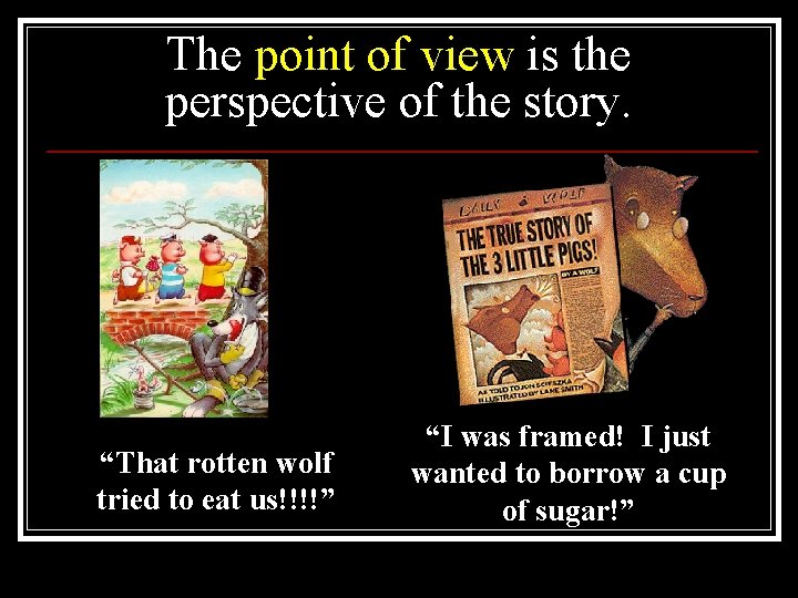 The point of view is the perspective of the story. “That rotten wolf tried