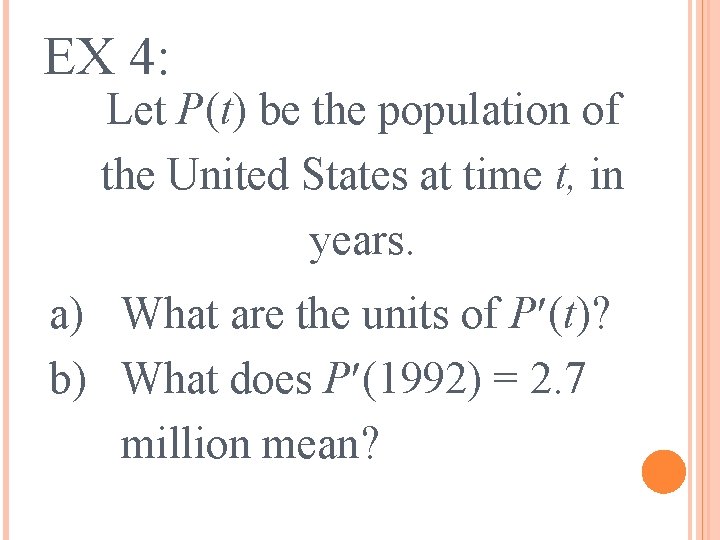 EX 4: Let P(t) be the population of the United States at time t,